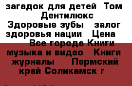 1400 загадок для детей. Том 2  «Дентилюкс». Здоровые зубы — залог здоровья нации › Цена ­ 424 - Все города Книги, музыка и видео » Книги, журналы   . Пермский край,Соликамск г.